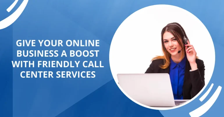 Give Your Online Business a Boost with Friendly Call Center Services