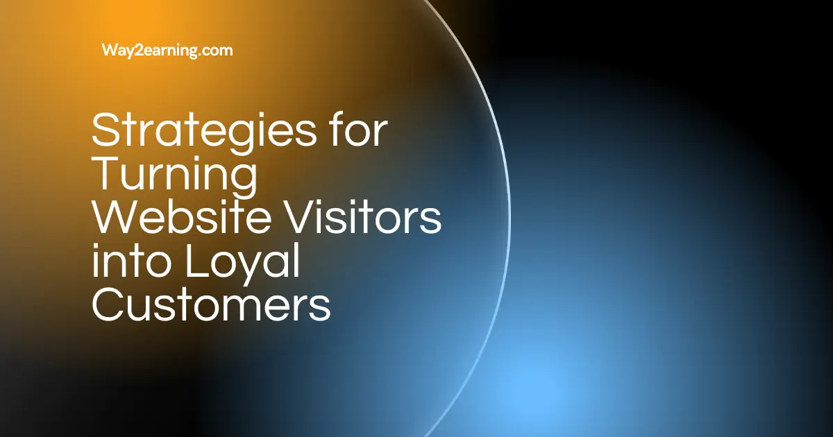 Strategies for Turning Website Visitors into Loyal Customers